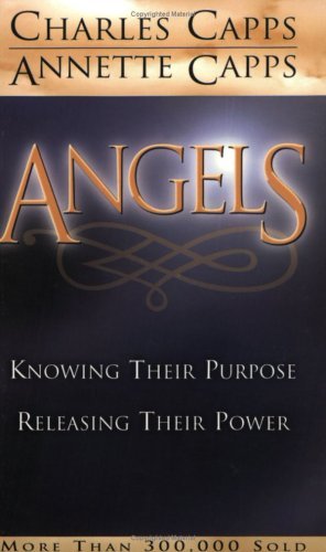 Angels: Knowing Their Purpose Releasing Their Power - Charles & Annette Capps