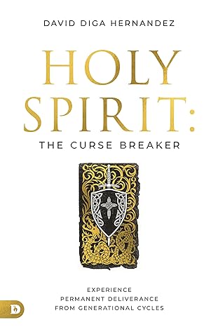 Holy Spirit: The Curse Breaker: Experience Permanent Deliverance from Generational Cycles - David Diga Hernandez