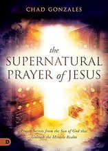 Load image into Gallery viewer, The Supernatural Prayer of Jesus - Chad Gonzales
