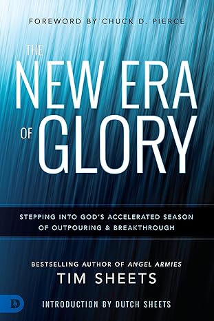 The New Era of Glory: Stepping into God’s Accelerated Season of Outpouring and Breakthrough - Tim Sheets-